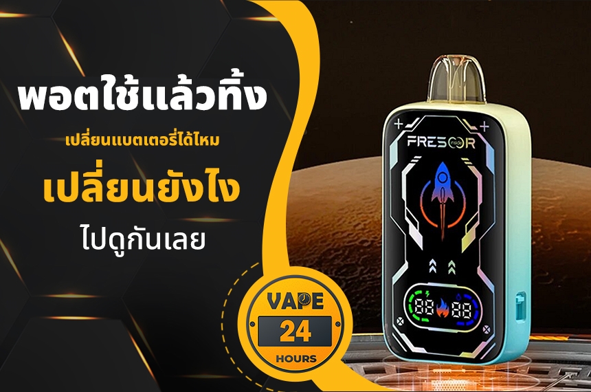 พอตใช้แล้วทิ้ง เปลี่ยนแบตได้ไหม